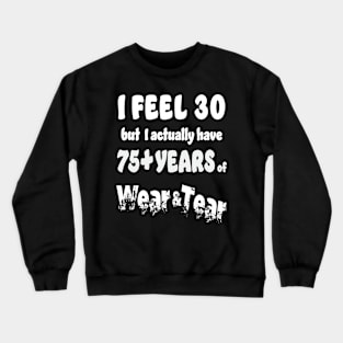 I feel 30 but 75+ Crewneck Sweatshirt